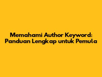 Memahami Author Keyword: Panduan Lengkap untuk Pemula