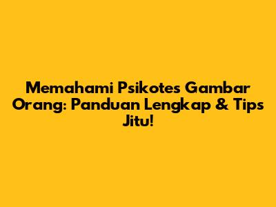 Memahami Psikotes Gambar Orang: Panduan Lengkap & Tips Jitu!