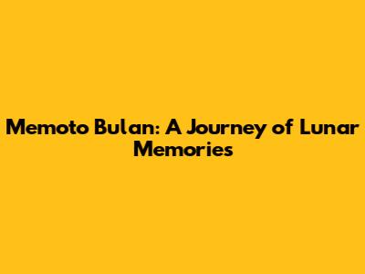 Memoto Bulan: A Journey of Lunar Memories