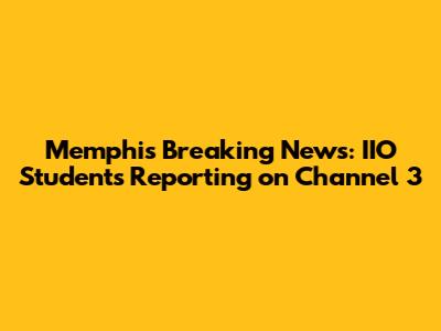 Memphis Breaking News: IIO Students Reporting on Channel 3