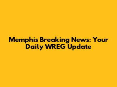 Memphis Breaking News: Your Daily WREG Update