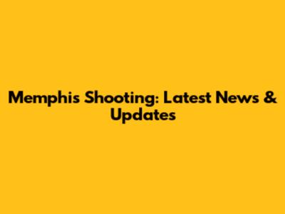 Memphis Shooting: Latest News & Updates