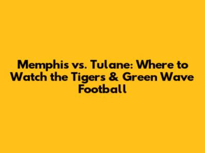 Memphis vs. Tulane: Where to Watch the Tigers & Green Wave Football