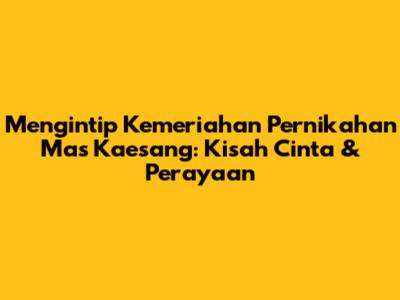 Mengintip Kemeriahan Pernikahan Mas Kaesang: Kisah Cinta & Perayaan