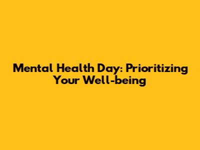 Mental Health Day: Prioritizing Your Well-being