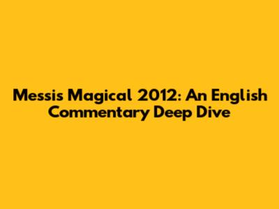Messi's Magical 2012: An English Commentary Deep Dive