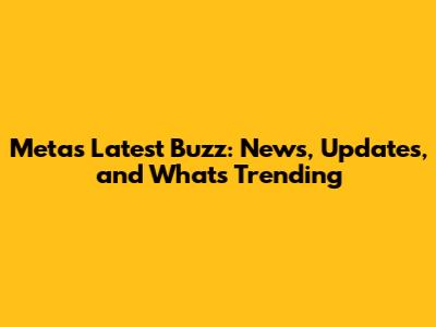 Meta's Latest Buzz: News, Updates, and What's Trending