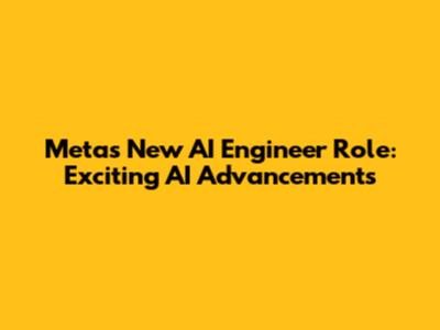 Meta's New AI Engineer Role: Exciting AI Advancements