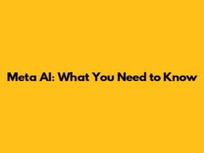 Meta AI: What You Need to Know