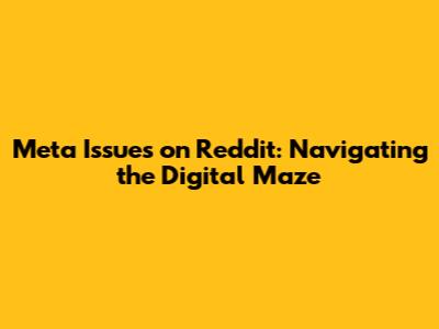 Meta Issues on Reddit: Navigating the Digital Maze