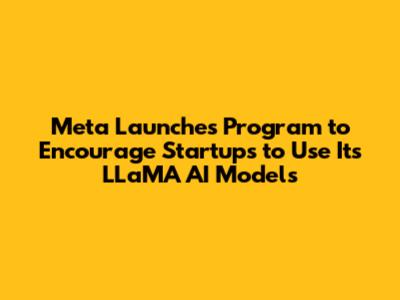 Meta Launches Program to Encourage Startups to Use Its LLaMA AI Models