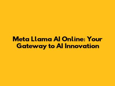 Meta Llama AI Online: Your Gateway to AI Innovation
