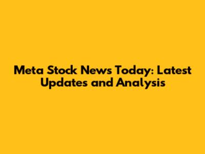 Meta Stock News Today: Latest Updates and Analysis