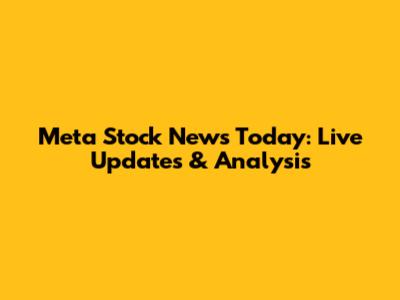 Meta Stock News Today: Live Updates & Analysis