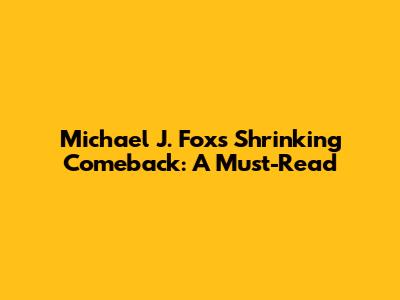 Michael J. Fox's 'Shrinking' Comeback: A Must-Read