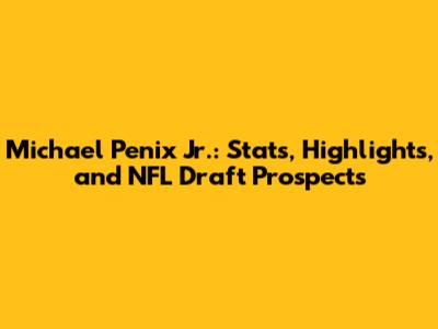 Michael Penix Jr.: Stats, Highlights, and NFL Draft Prospects