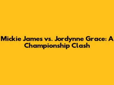Mickie James vs. Jordynne Grace: A Championship Clash
