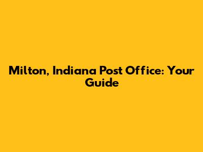 Milton, Indiana Post Office: Your Guide