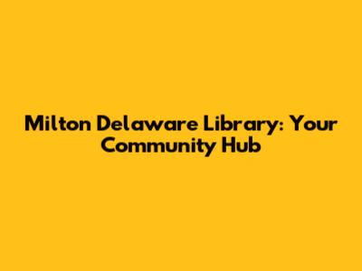 Milton Delaware Library: Your Community Hub