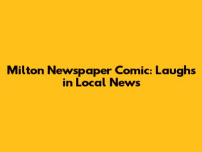 Milton Newspaper Comic: Laughs in Local News