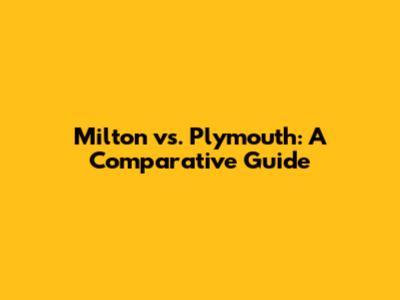 Milton vs. Plymouth: A Comparative Guide