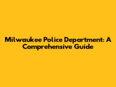 Milwaukee Police Department: A Comprehensive Guide