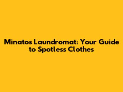 Minato's Laundromat: Your Guide to Spotless Clothes