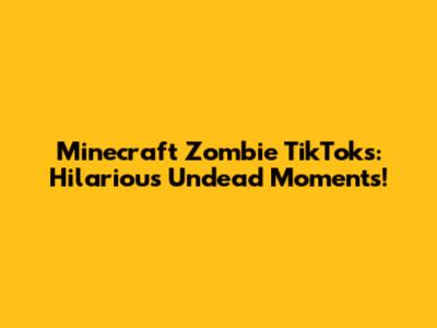 Minecraft Zombie TikToks: Hilarious Undead Moments!