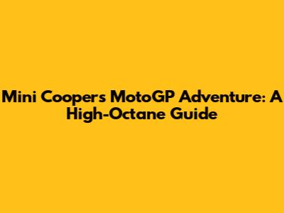 Mini Cooper's MotoGP Adventure: A High-Octane Guide