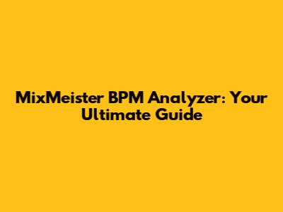 MixMeister BPM Analyzer: Your Ultimate Guide