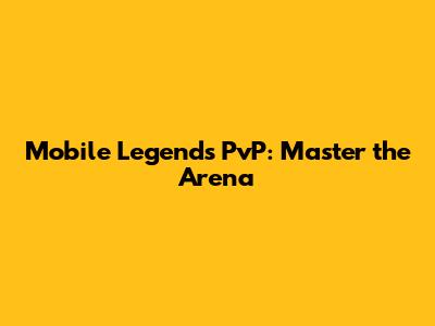 Mobile Legends PvP: Master the Arena
