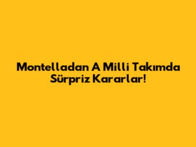 Montella'dan A Milli Takım'da Sürpriz Kararlar!