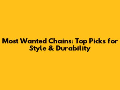 Most Wanted Chains: Top Picks for Style & Durability