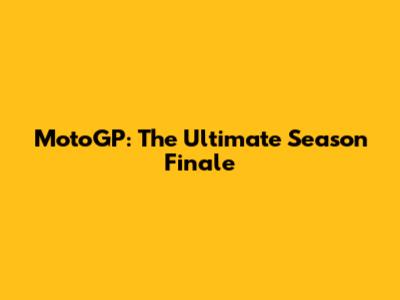 MotoGP: The Ultimate Season Finale