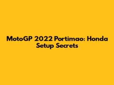MotoGP 2022 Portimao: Honda Setup Secrets