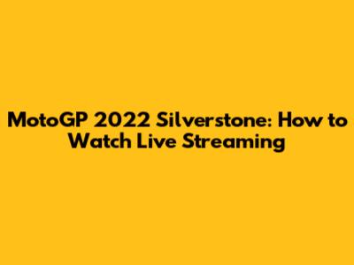 MotoGP 2022 Silverstone: How to Watch Live Streaming