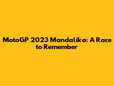 MotoGP 2023 Mandalika: A Race to Remember