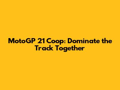 MotoGP 21 Coop: Dominate the Track Together