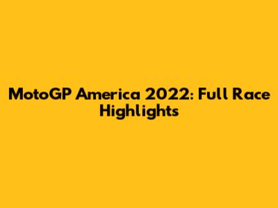 MotoGP America 2022: Full Race Highlights