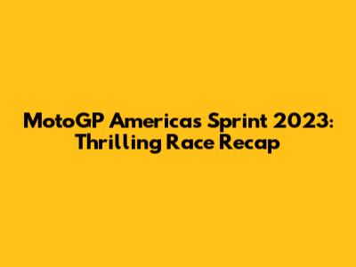 MotoGP Americas Sprint 2023: Thrilling Race Recap
