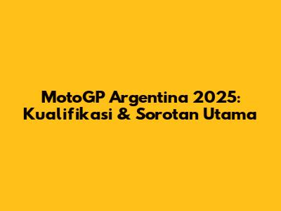 MotoGP Argentina 2025: Kualifikasi & Sorotan Utama