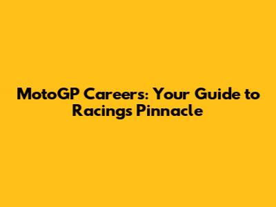 MotoGP Careers: Your Guide to Racing's Pinnacle
