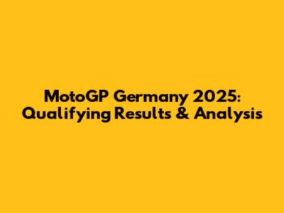 MotoGP Germany 2025: Qualifying Results & Analysis