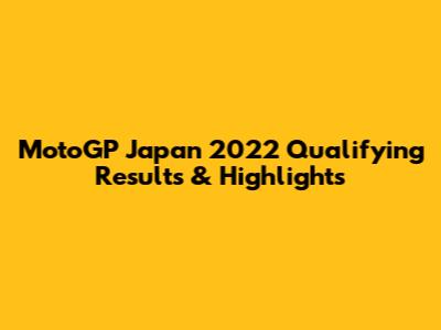 MotoGP Japan 2022 Qualifying Results & Highlights