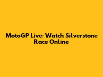 MotoGP Live: Watch Silverstone Race Online