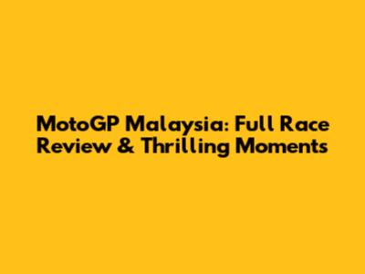 MotoGP Malaysia: Full Race Review & Thrilling Moments