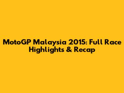 MotoGP Malaysia 2015: Full Race Highlights & Recap