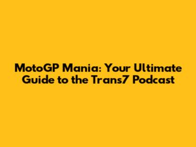 MotoGP Mania: Your Ultimate Guide to the Trans7 Podcast
