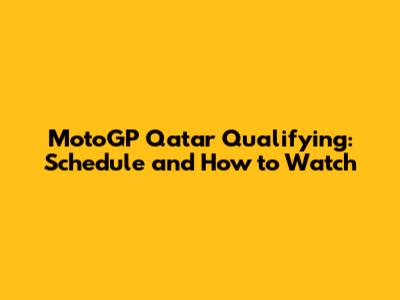 MotoGP Qatar Qualifying: Schedule and How to Watch