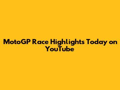MotoGP Race Highlights Today on YouTube